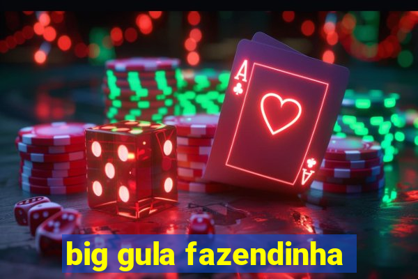 big gula fazendinha